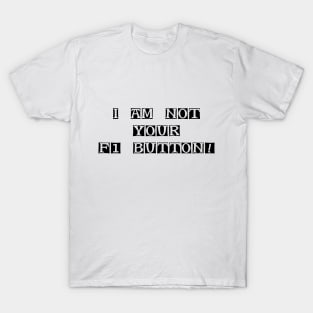 I Am Not Your F1 Button - Geeky Slogan T-Shirt